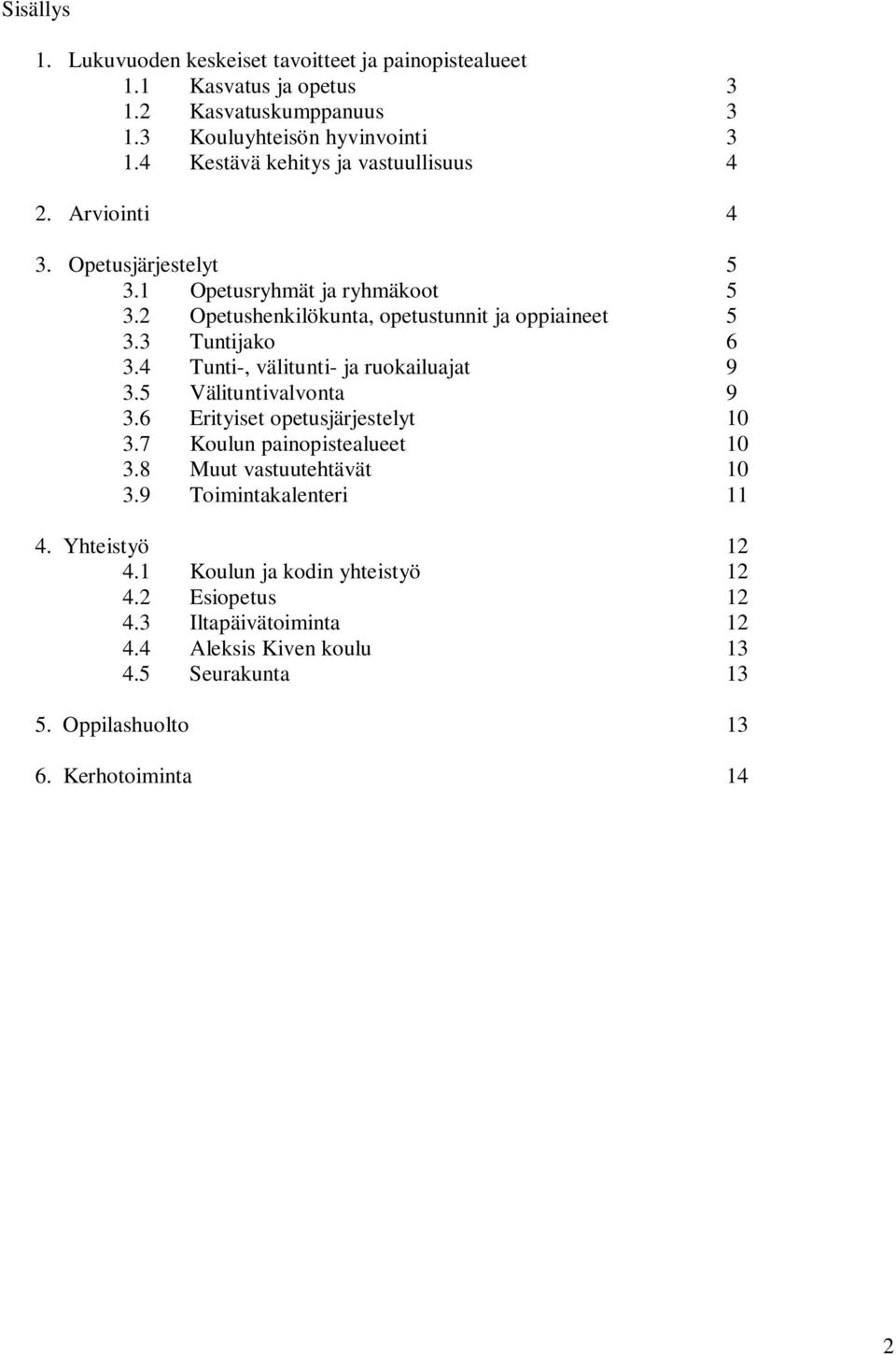 3 Tuntijako 6 3.4 Tunti-, välitunti- ja ruokailuajat 9 3.5 Välituntivalvonta 9 3.6 Erityiset opetusjärjestelyt 10 3.7 Koulun painopistealueet 10 3.