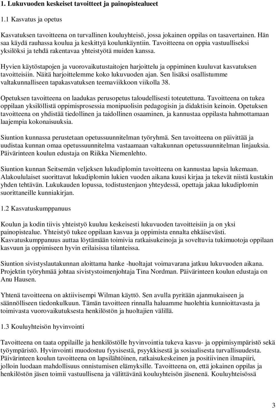 Hyvien käytöstapojen ja vuorovaikutustaitojen harjoittelu ja oppiminen kuuluvat kasvatuksen tavoitteisiin. Näitä harjoittelemme koko lukuvuoden ajan.