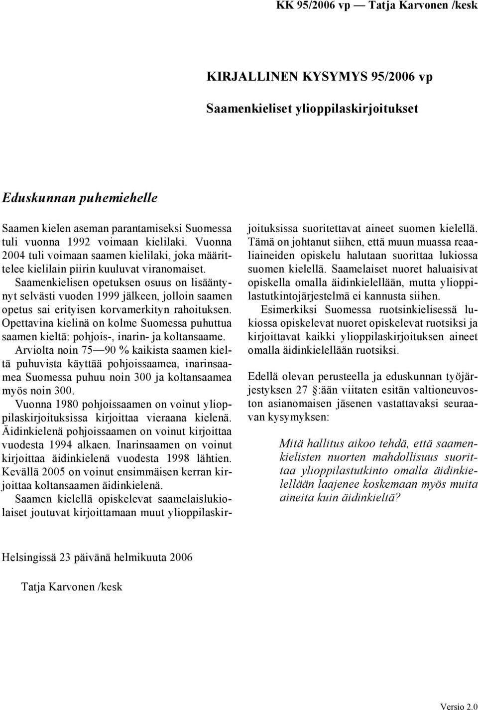 Saamenkielisen opetuksen osuus on lisääntynyt selvästi vuoden 1999 jälkeen, jolloin saamen opetus sai erityisen korvamerkityn rahoituksen.