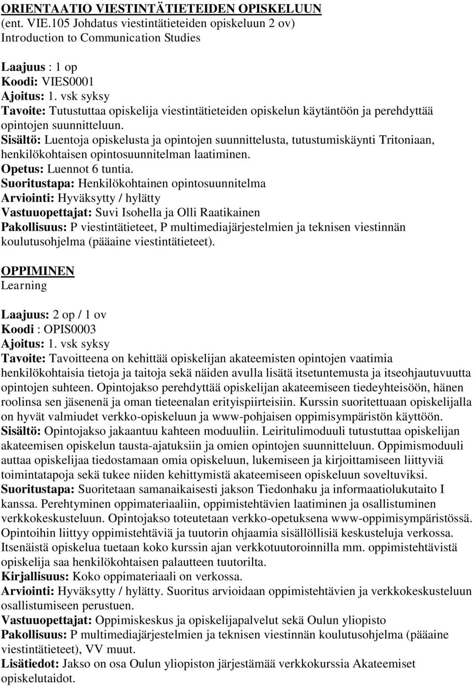 105 Johdatus viestintätieteiden opiskeluun 2 ov) Introduction to Communication Studies Laajuus : 1 op Koodi: VIES0001 Tavoite: Tutustuttaa opiskelija viestintätieteiden opiskelun käytäntöön ja