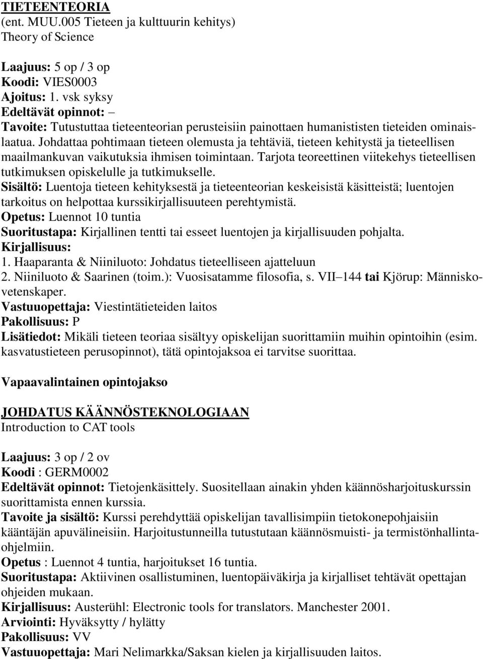 Johdattaa pohtimaan tieteen olemusta ja tehtäviä, tieteen kehitystä ja tieteellisen maailmankuvan vaikutuksia ihmisen toimintaan.