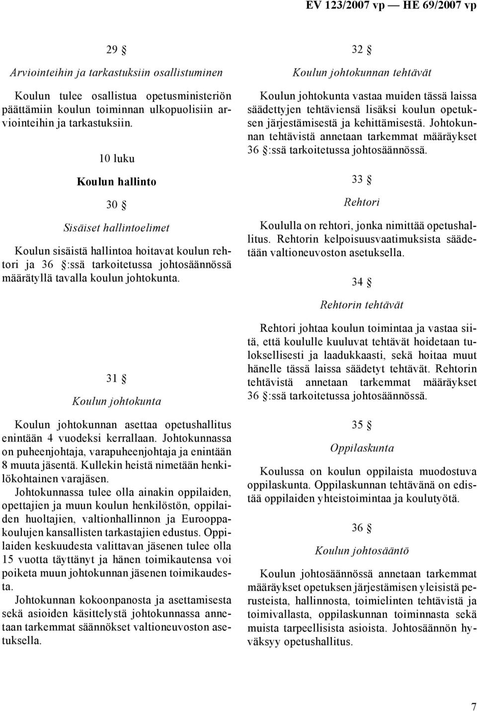 32 Koulun johtokunnan tehtävät Koulun johtokunta vastaa muiden tässä laissa säädettyjen tehtäviensä lisäksi koulun opetuksen järjestämisestä ja kehittämisestä.