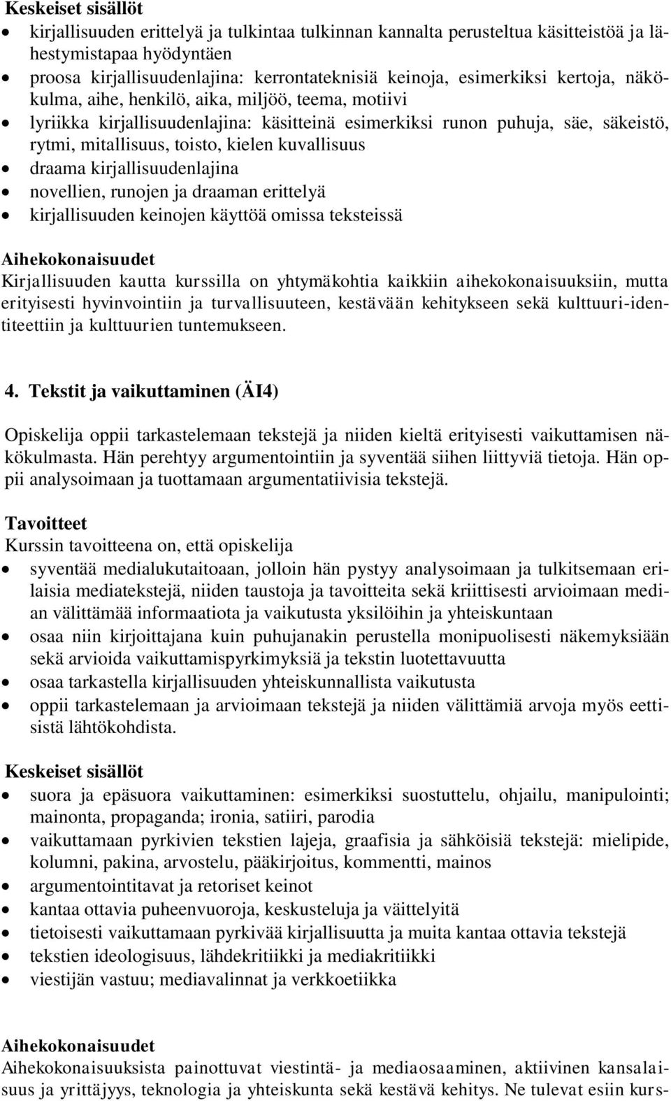 kirjallisuudenlajina novellien, runojen ja draaman erittelyä kirjallisuuden keinojen käyttöä omissa teksteissä Kirjallisuuden kautta kurssilla on yhtymäkohtia kaikkiin aihekokonaisuuksiin, mutta