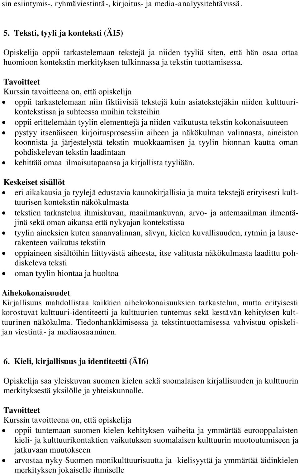 oppii tarkastelemaan niin fiktiivisiä tekstejä kuin asiatekstejäkin niiden kulttuurikontekstissa ja suhteessa muihin teksteihin oppii erittelemään tyylin elementtejä ja niiden vaikutusta tekstin