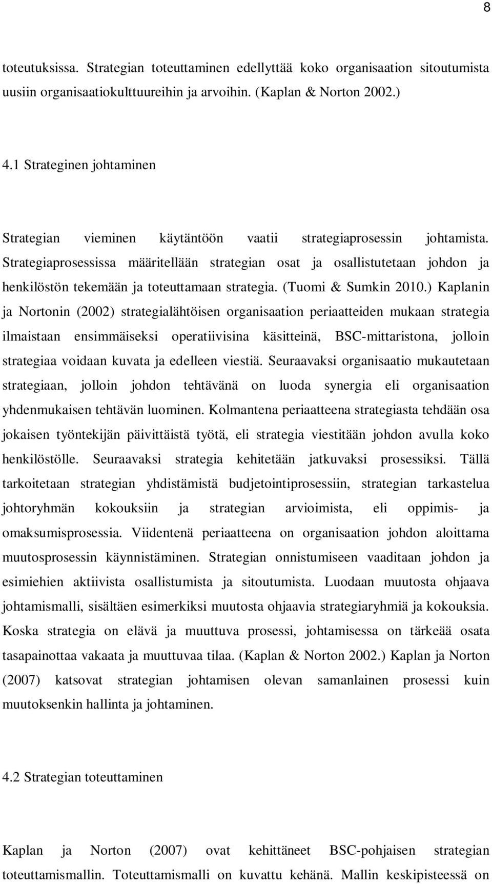 Strategiaprosessissa määritellään strategian osat ja osallistutetaan johdon ja henkilöstön tekemään ja toteuttamaan strategia. (Tuomi & Sumkin 2010.