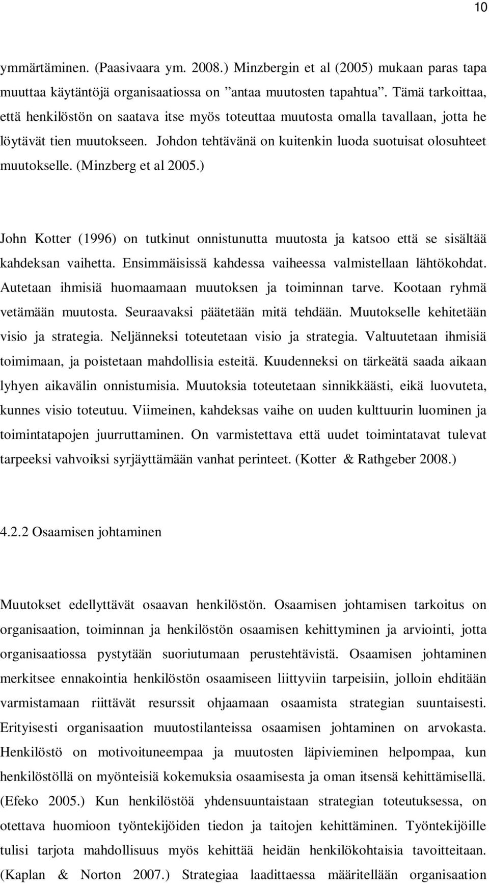 (Minzberg et al 2005.) John Kotter (1996) on tutkinut onnistunutta muutosta ja katsoo että se sisältää kahdeksan vaihetta. Ensimmäisissä kahdessa vaiheessa valmistellaan lähtökohdat.