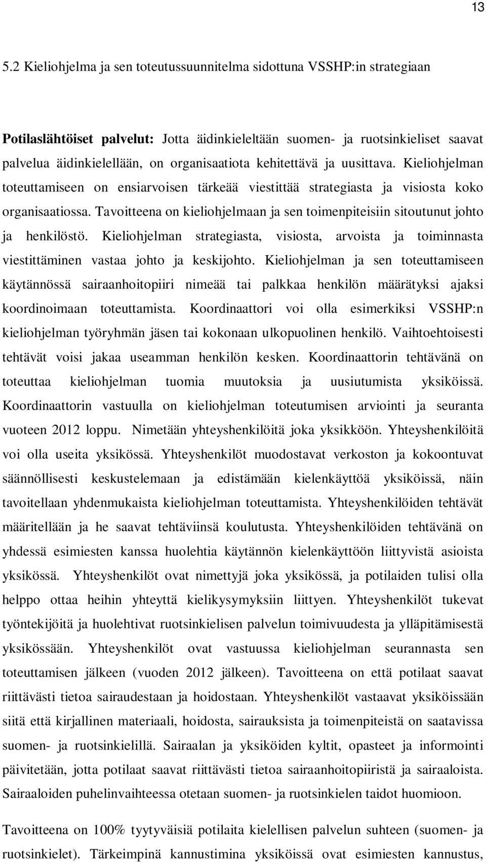 Tavoitteena on kieliohjelmaan ja sen toimenpiteisiin sitoutunut johto ja henkilöstö. Kieliohjelman strategiasta, visiosta, arvoista ja toiminnasta viestittäminen vastaa johto ja keskijohto.