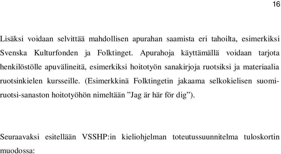 Apurahoja käyttämällä voidaan tarjota henkilöstölle apuvälineitä, esimerkiksi hoitotyön sanakirjoja ruotsiksi ja