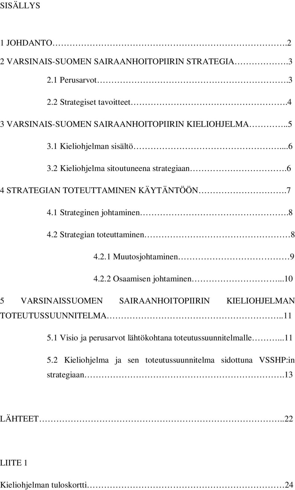 7 4.1 Strateginen johtaminen.8 4.2 Strategian toteuttaminen 8 4.2.1 Muutosjohtaminen 9 4.2.2 Osaamisen johtaminen.