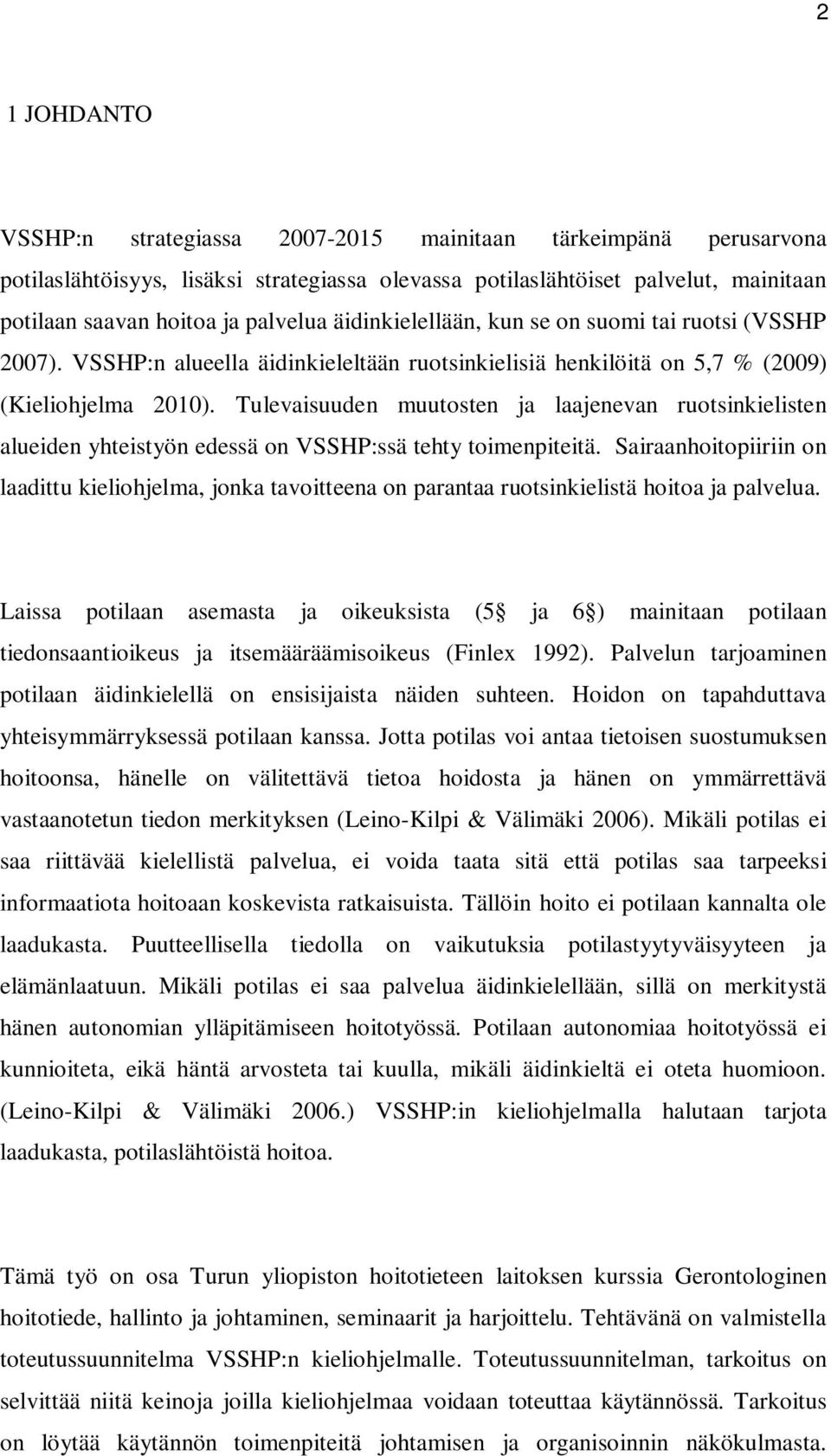 Tulevaisuuden muutosten ja laajenevan ruotsinkielisten alueiden yhteistyön edessä on VSSHP:ssä tehty toimenpiteitä.