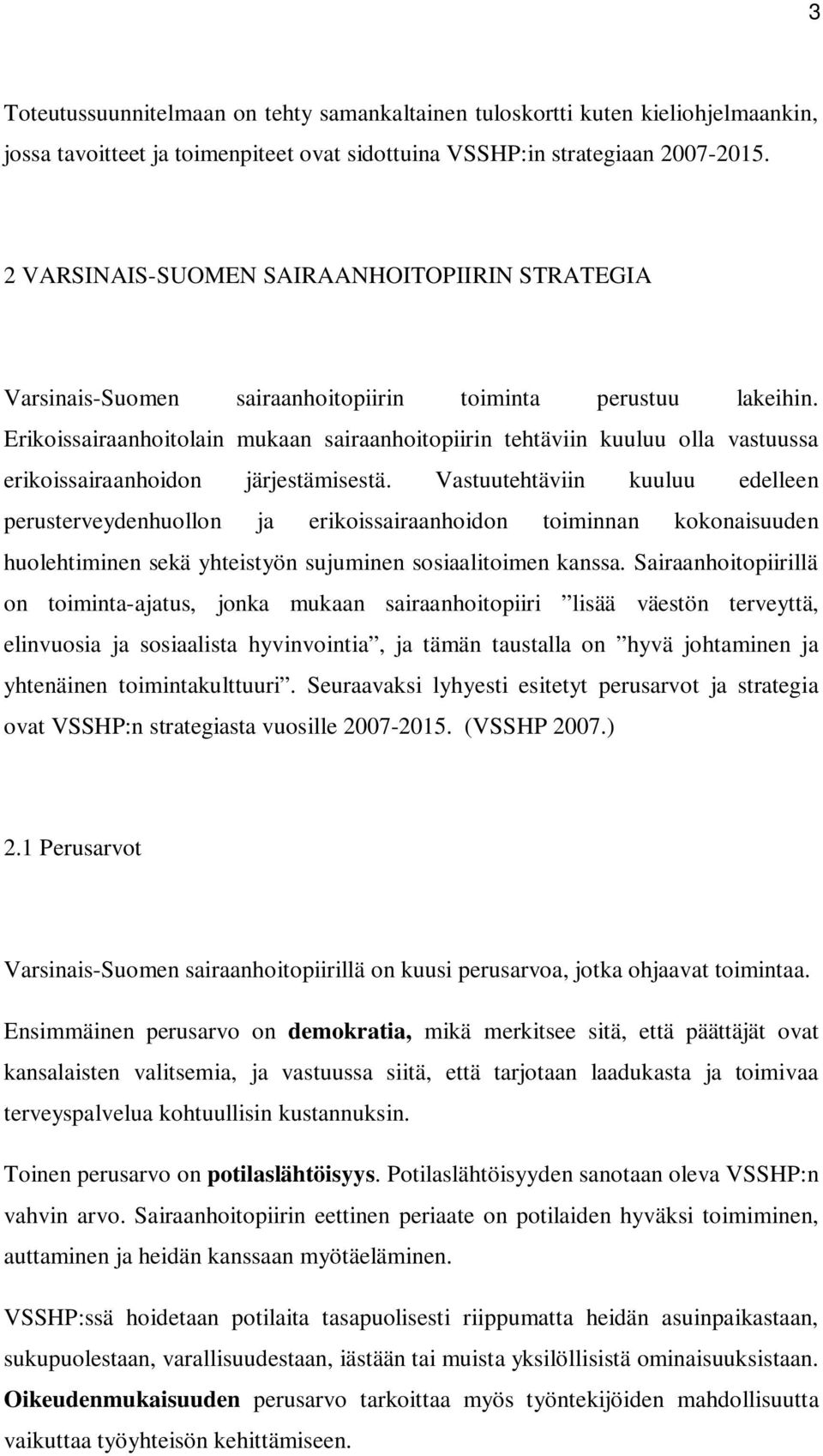 Erikoissairaanhoitolain mukaan sairaanhoitopiirin tehtäviin kuuluu olla vastuussa erikoissairaanhoidon järjestämisestä.