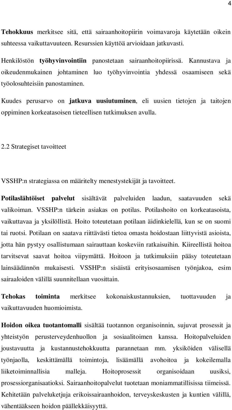 Kuudes perusarvo on jatkuva uusiutuminen, eli uusien tietojen ja taitojen oppiminen korkeatasoisen tieteellisen tutkimuksen avulla. 2.