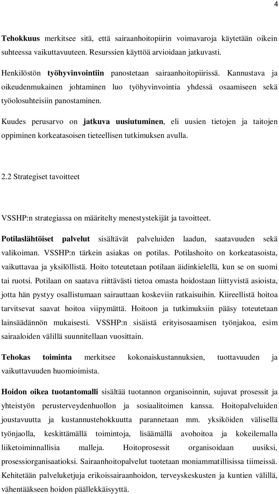 Kuudes perusarvo on jatkuva uusiutuminen, eli uusien tietojen ja taitojen oppiminen korkeatasoisen tieteellisen tutkimuksen avulla. 2.