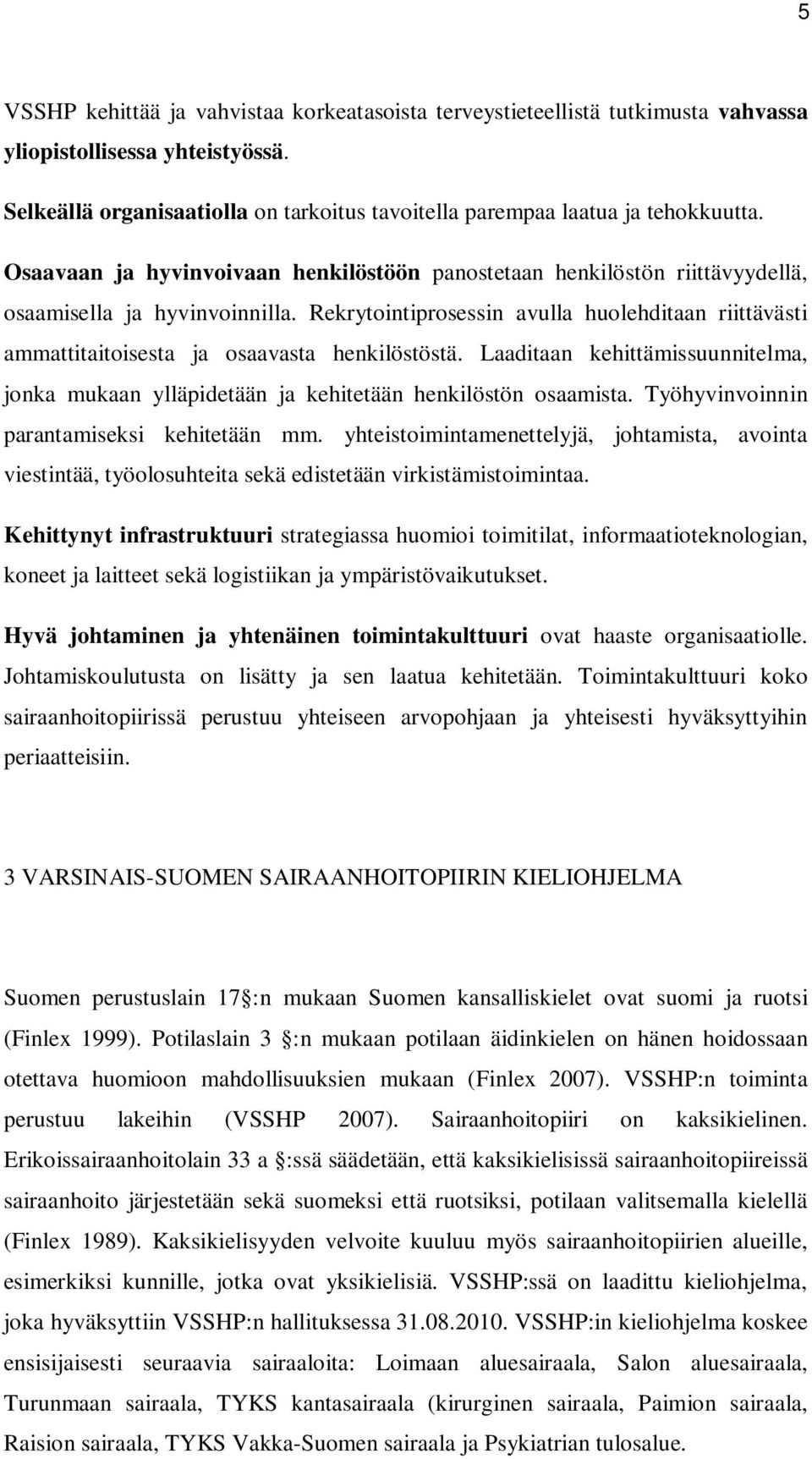 Rekrytointiprosessin avulla huolehditaan riittävästi ammattitaitoisesta ja osaavasta henkilöstöstä. Laaditaan kehittämissuunnitelma, jonka mukaan ylläpidetään ja kehitetään henkilöstön osaamista.