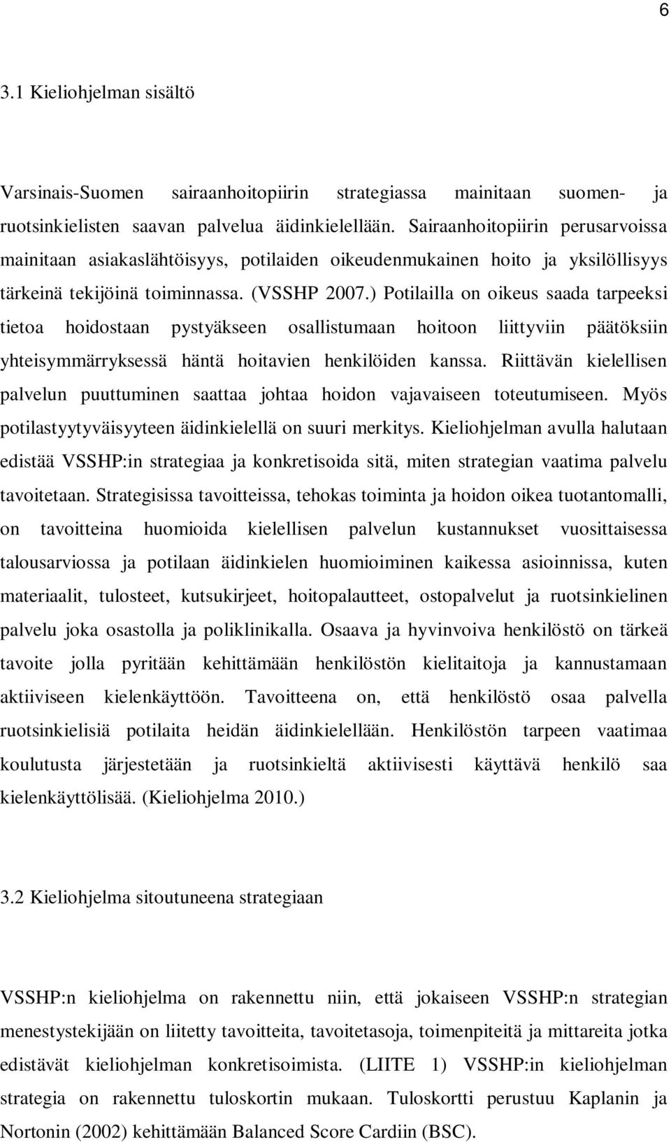 ) Potilailla on oikeus saada tarpeeksi tietoa hoidostaan pystyäkseen osallistumaan hoitoon liittyviin päätöksiin yhteisymmärryksessä häntä hoitavien henkilöiden kanssa.