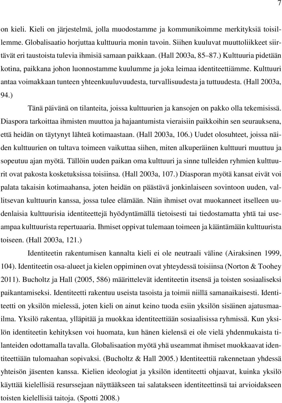 ) Kulttuuria pidetään kotina, paikkana johon luonnostamme kuulumme ja joka leimaa identiteettiämme. Kulttuuri antaa voimakkaan tunteen yhteenkuuluvuudesta, turvallisuudesta ja tuttuudesta.