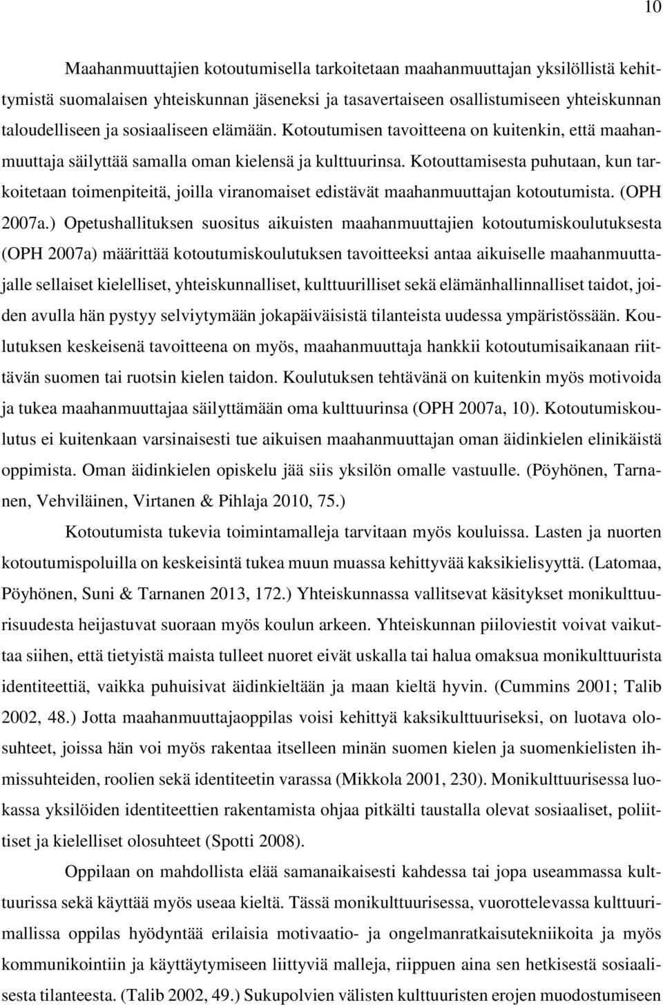 Kotouttamisesta puhutaan, kun tarkoitetaan toimenpiteitä, joilla viranomaiset edistävät maahanmuuttajan kotoutumista. (OPH 2007a.