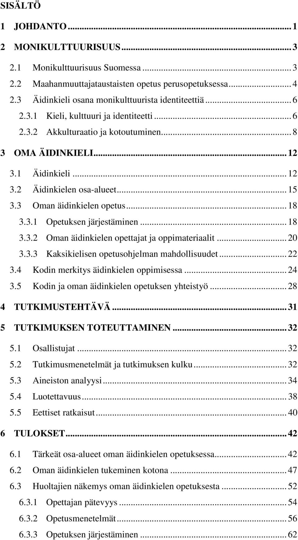 .. 18 3.3.1 Opetuksen järjestäminen... 18 3.3.2 Oman äidinkielen opettajat ja oppimateriaalit... 20 3.3.3 Kaksikielisen opetusohjelman mahdollisuudet... 22 3.4 Kodin merkitys äidinkielen oppimisessa.