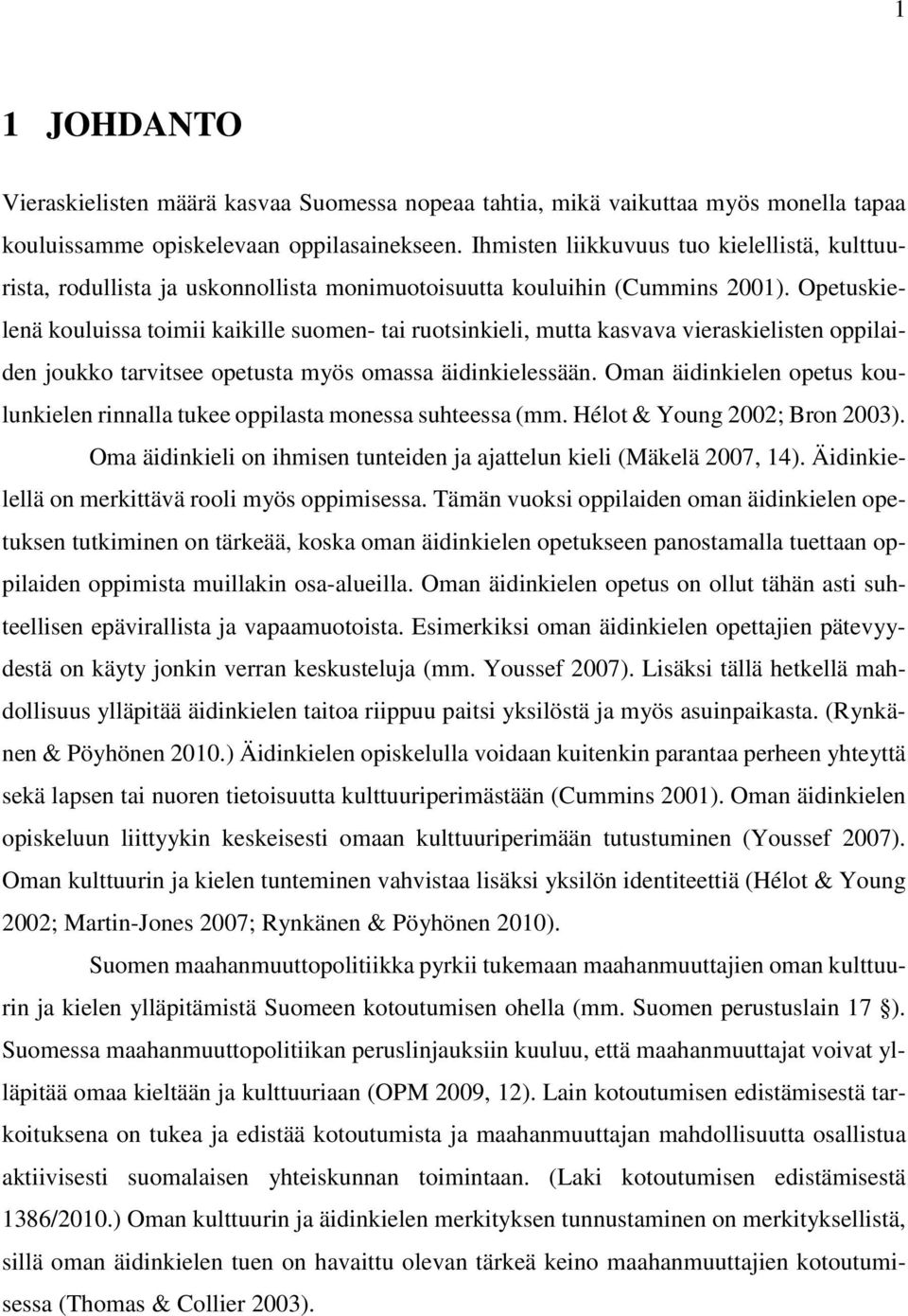 Opetuskielenä kouluissa toimii kaikille suomen- tai ruotsinkieli, mutta kasvava vieraskielisten oppilaiden joukko tarvitsee opetusta myös omassa äidinkielessään.