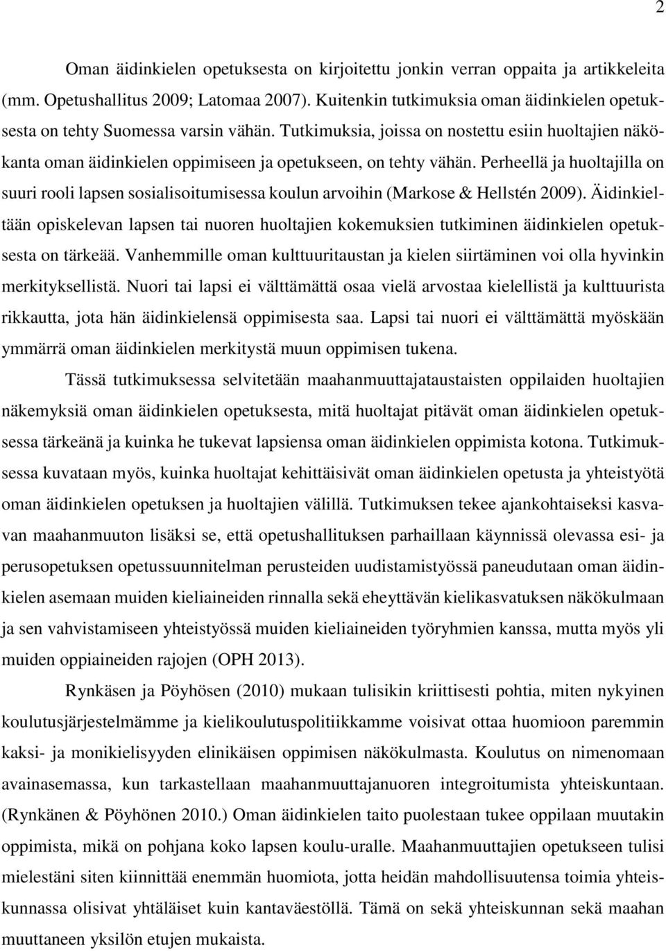 Perheellä ja huoltajilla on suuri rooli lapsen sosialisoitumisessa koulun arvoihin (Markose & Hellstén 2009).