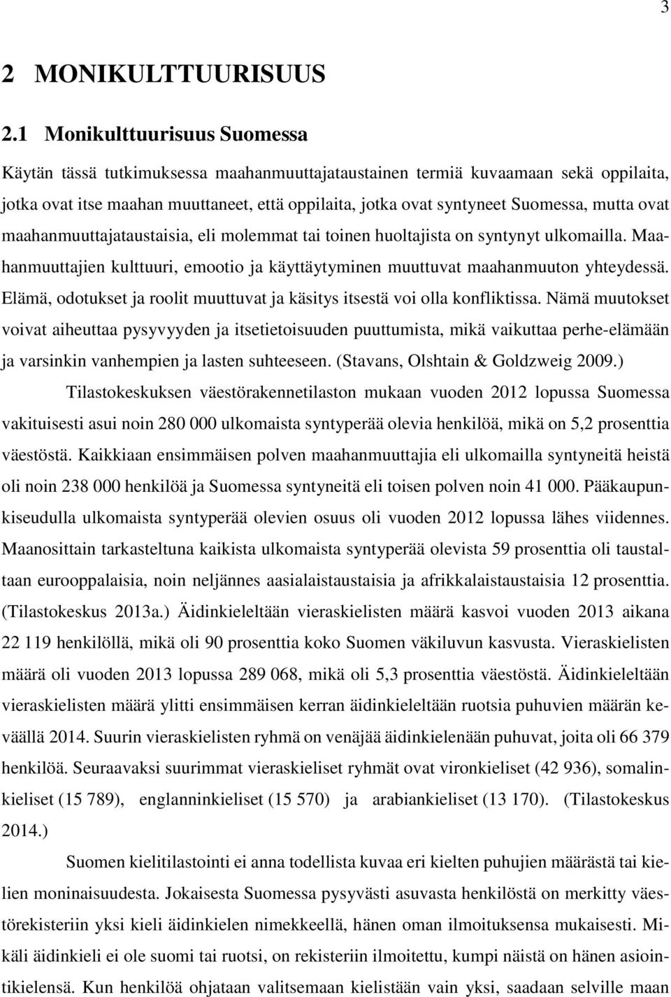 mutta ovat maahanmuuttajataustaisia, eli molemmat tai toinen huoltajista on syntynyt ulkomailla. Maahanmuuttajien kulttuuri, emootio ja käyttäytyminen muuttuvat maahanmuuton yhteydessä.