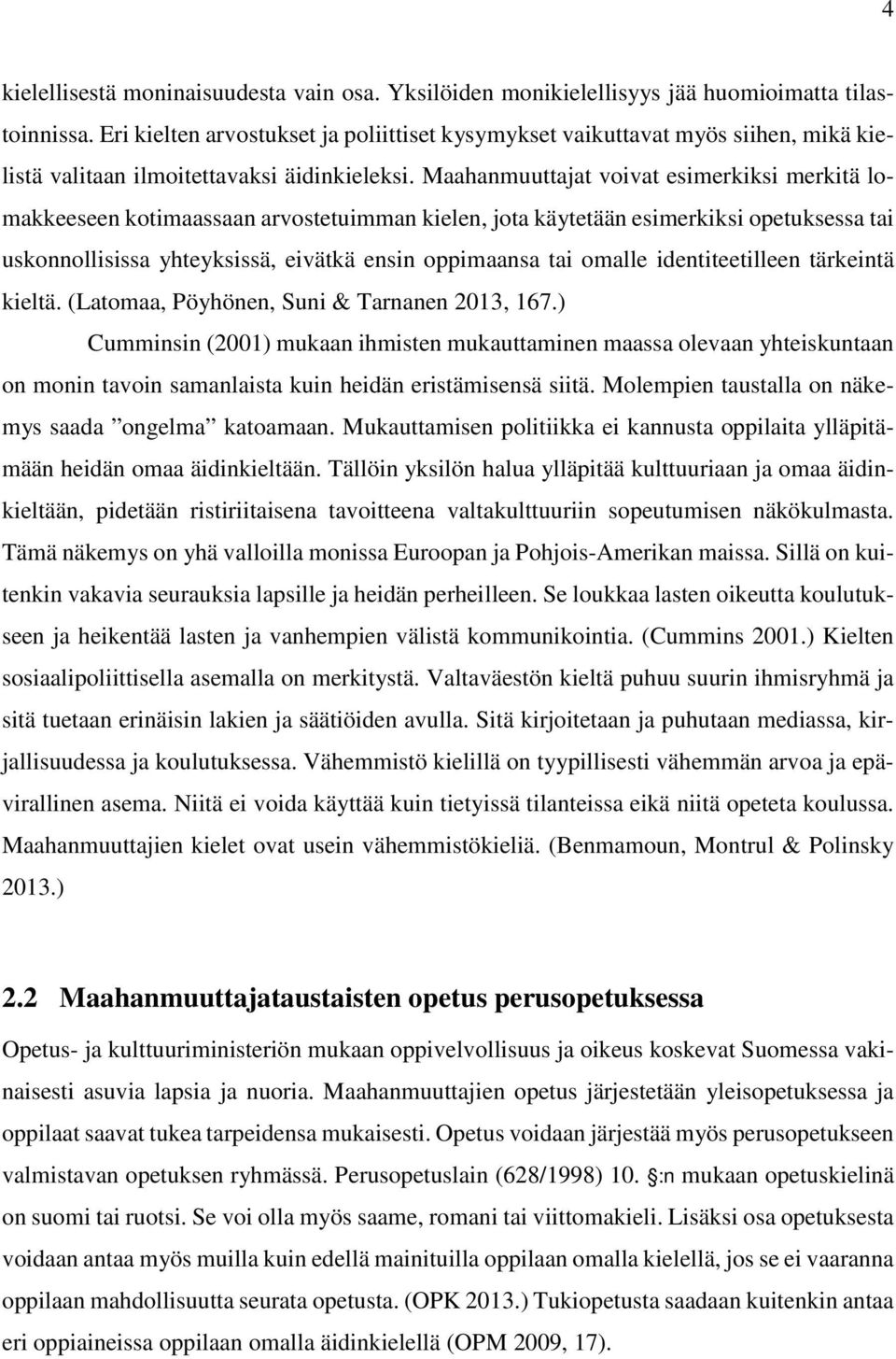 Maahanmuuttajat voivat esimerkiksi merkitä lomakkeeseen kotimaassaan arvostetuimman kielen, jota käytetään esimerkiksi opetuksessa tai uskonnollisissa yhteyksissä, eivätkä ensin oppimaansa tai omalle