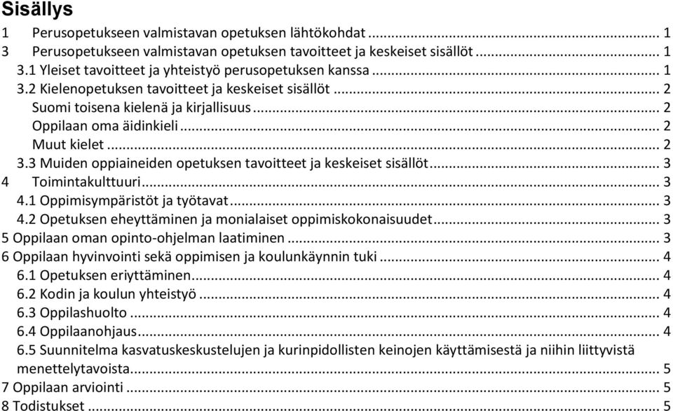 3 Muiden oppiaineiden opetuksen tavoitteet ja keskeiset sisällöt... 3 4 Toimintakulttuuri... 3 4.1 Oppimisympäristöt ja työtavat... 3 4.2 Opetuksen eheyttäminen ja monialaiset oppimiskokonaisuudet.