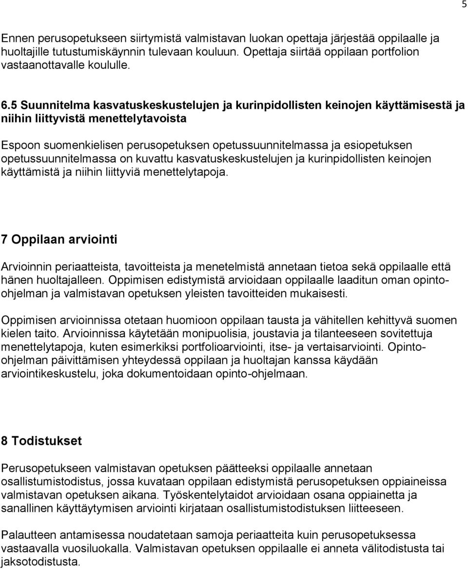 keinojen käyttämistä ja niihin liittyviä menettelytapoja. 7 Oppilaan arviointi Arvioinnin periaatteista, tavoitteista ja menetelmistä annetaan tietoa sekä oppilaalle että hänen huoltajalleen.