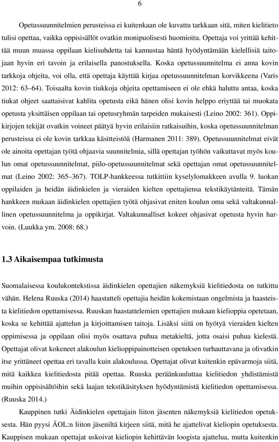 Koska opetussuunnitelma ei anna kovin tarkkoja ohjeita, voi olla, että opettaja käyttää kirjaa opetussuunnitelman korvikkeena (Varis 2012: 63 64).