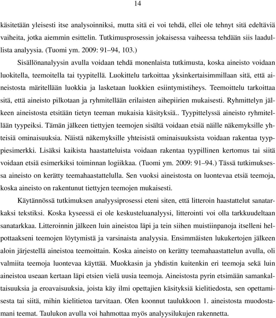 ) Sisällönanalyysin avulla voidaan tehdä monenlaista tutkimusta, koska aineisto voidaan luokitella, teemoitella tai tyypitellä.