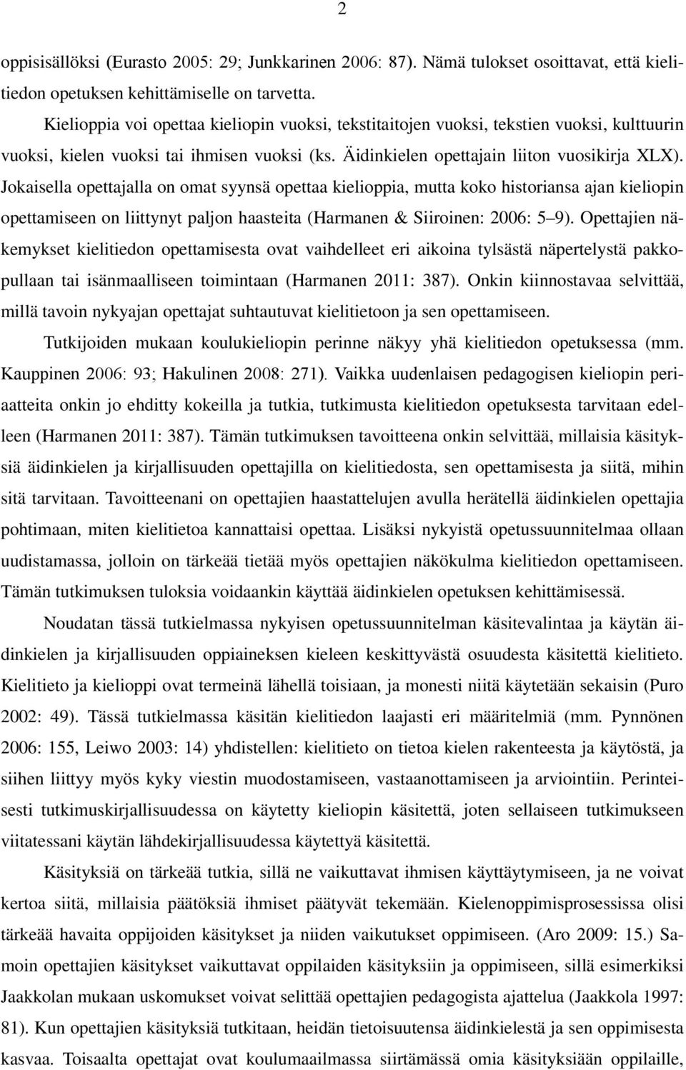 Jokaisella opettajalla on omat syynsä opettaa kielioppia, mutta koko historiansa ajan kieliopin opettamiseen on liittynyt paljon haasteita (Harmanen & Siiroinen: 2006: 5 9).