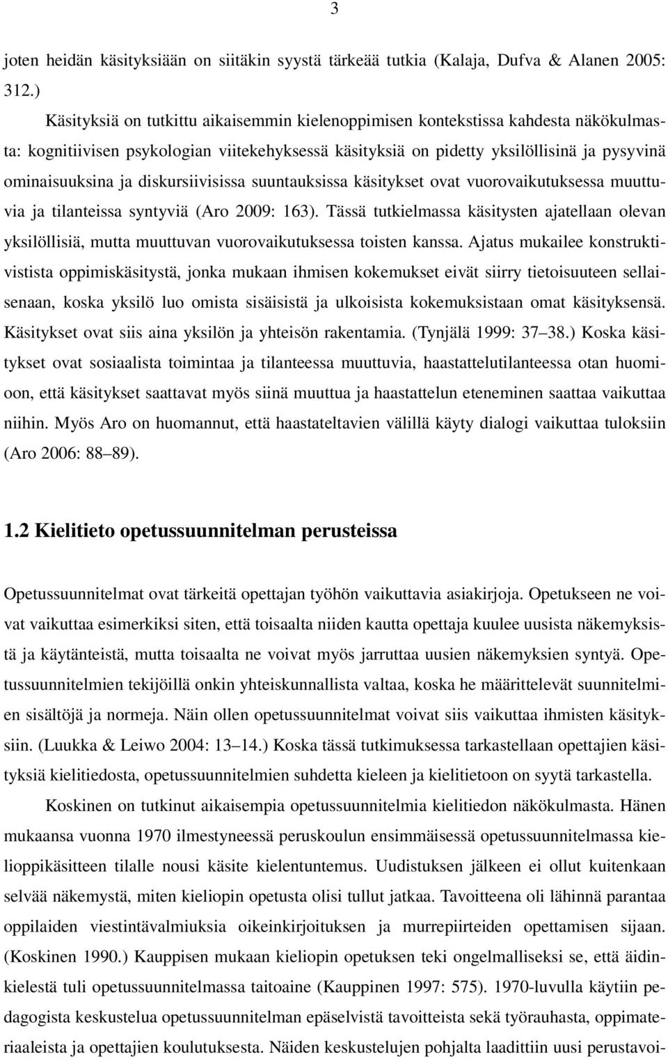 diskursiivisissa suuntauksissa käsitykset ovat vuorovaikutuksessa muuttuvia ja tilanteissa syntyviä (Aro 2009: 163).