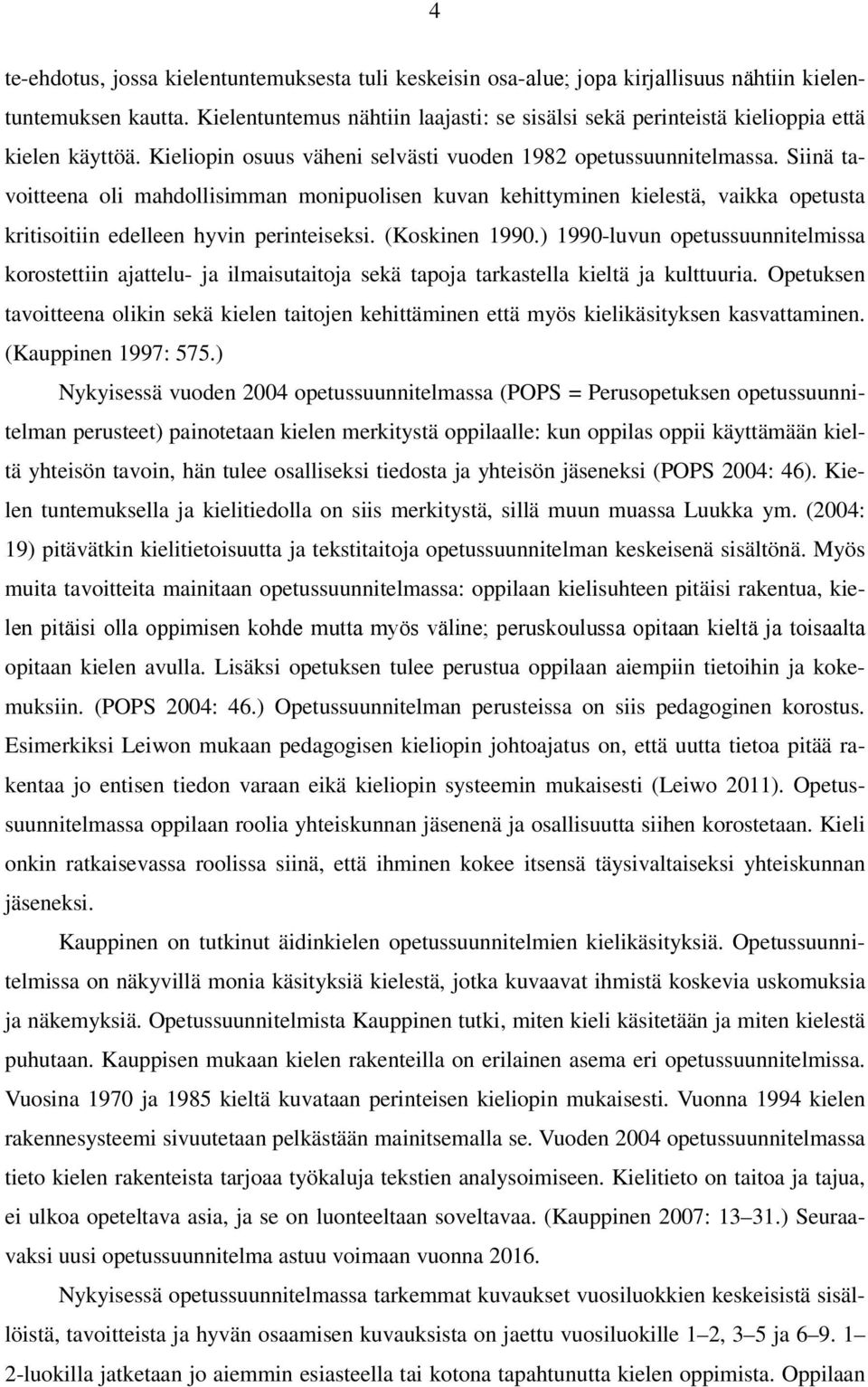 Siinä tavoitteena oli mahdollisimman monipuolisen kuvan kehittyminen kielestä, vaikka opetusta kritisoitiin edelleen hyvin perinteiseksi. (Koskinen 1990.