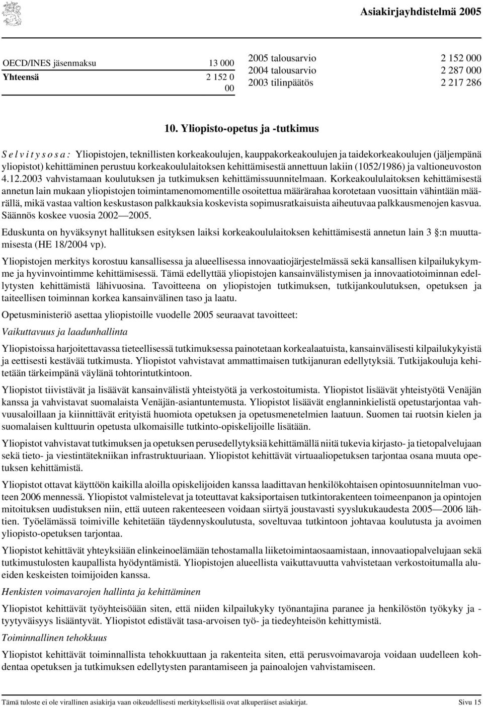 korkeakoululaitoksen kehittämisestä annettuun lakiin (1052/1986) ja valtioneuvoston 4.12.2003 vahvistamaan koulutuksen ja tutkimuksen kehittämissuunnitelmaan.