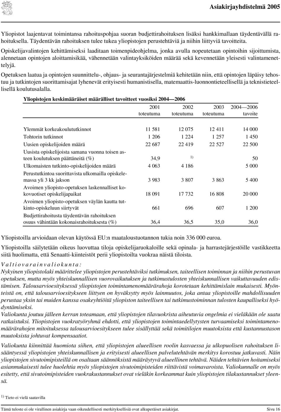 Opiskelijavalintojen kehittämiseksi laaditaan toimenpideohjelma, jonka avulla nopeutetaan opintoihin sijoittumista, alennetaan opintojen aloittamisikää, vähennetään valintayksiköiden määrää sekä