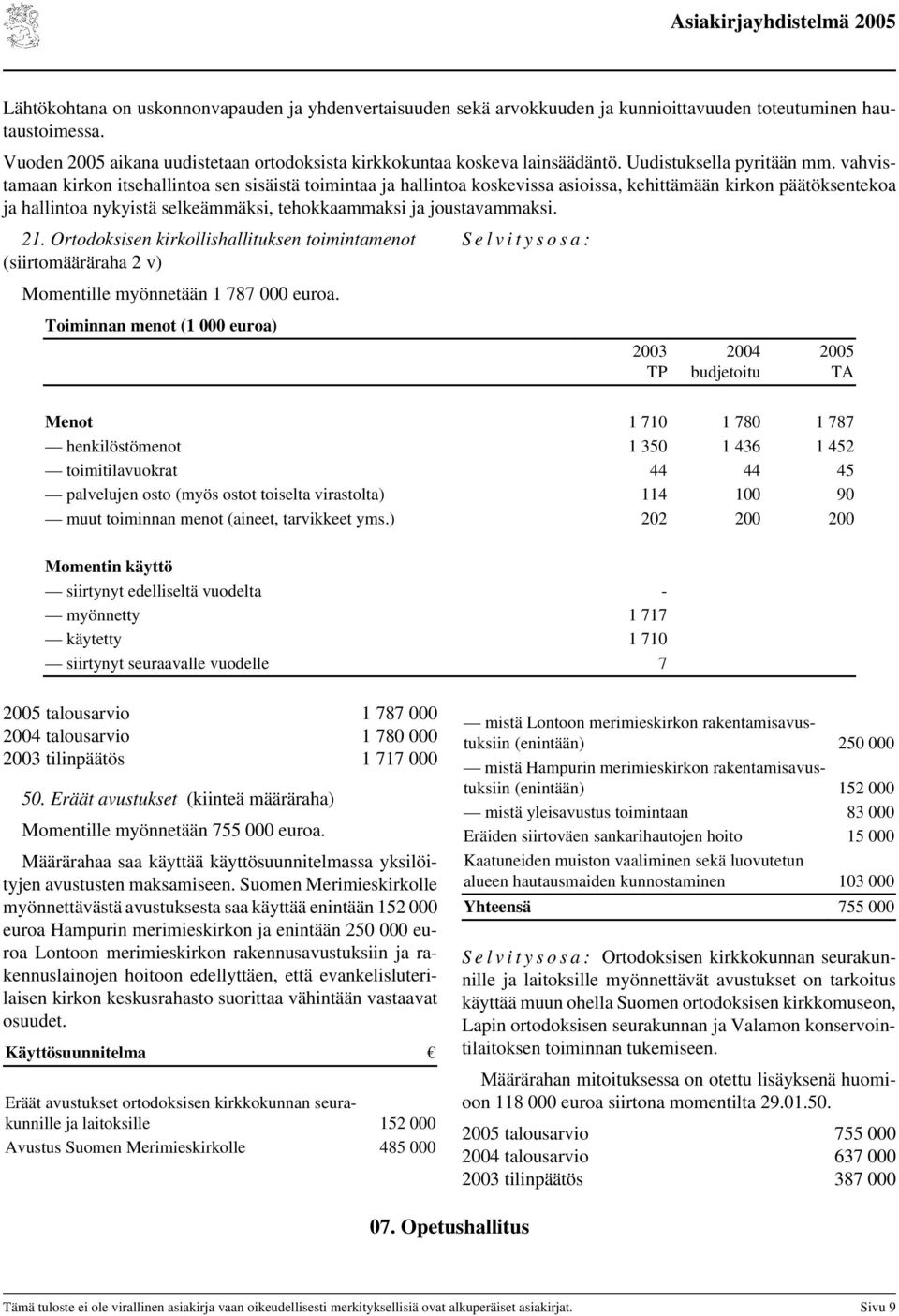 vahvistamaan kirkon itsehallintoa sen sisäistä toimintaa ja hallintoa koskevissa asioissa, kehittämään kirkon päätöksentekoa ja hallintoa nykyistä selkeämmäksi, tehokkaammaksi ja joustavammaksi. 21.