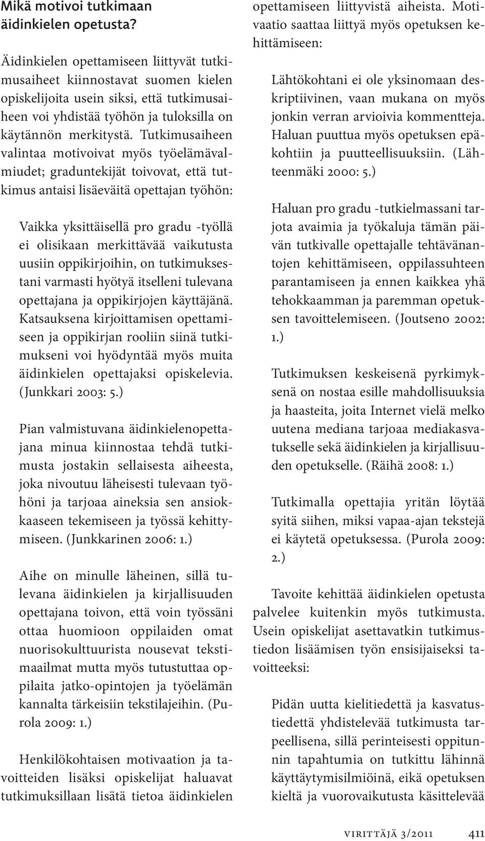 Tutkimusaiheen valintaa motivoivat myös työelämävalmiudet; graduntekijät toivovat, että tutkimus antaisi lisäeväitä opettajan työhön: Vaikka yksittäisellä pro gradu -työllä ei olisikaan merkittävää