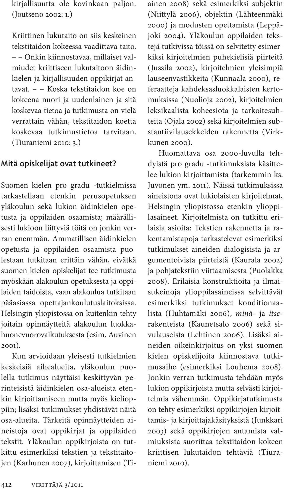 Koska tekstitaidon koe on kokeena nuori ja uudenlainen ja sitä koskevaa tietoa ja tutkimusta on vielä verrattain vähän, tekstitaidon koetta koskevaa tutkimustietoa tarvitaan. (Tiuraniemi 2010: 3.