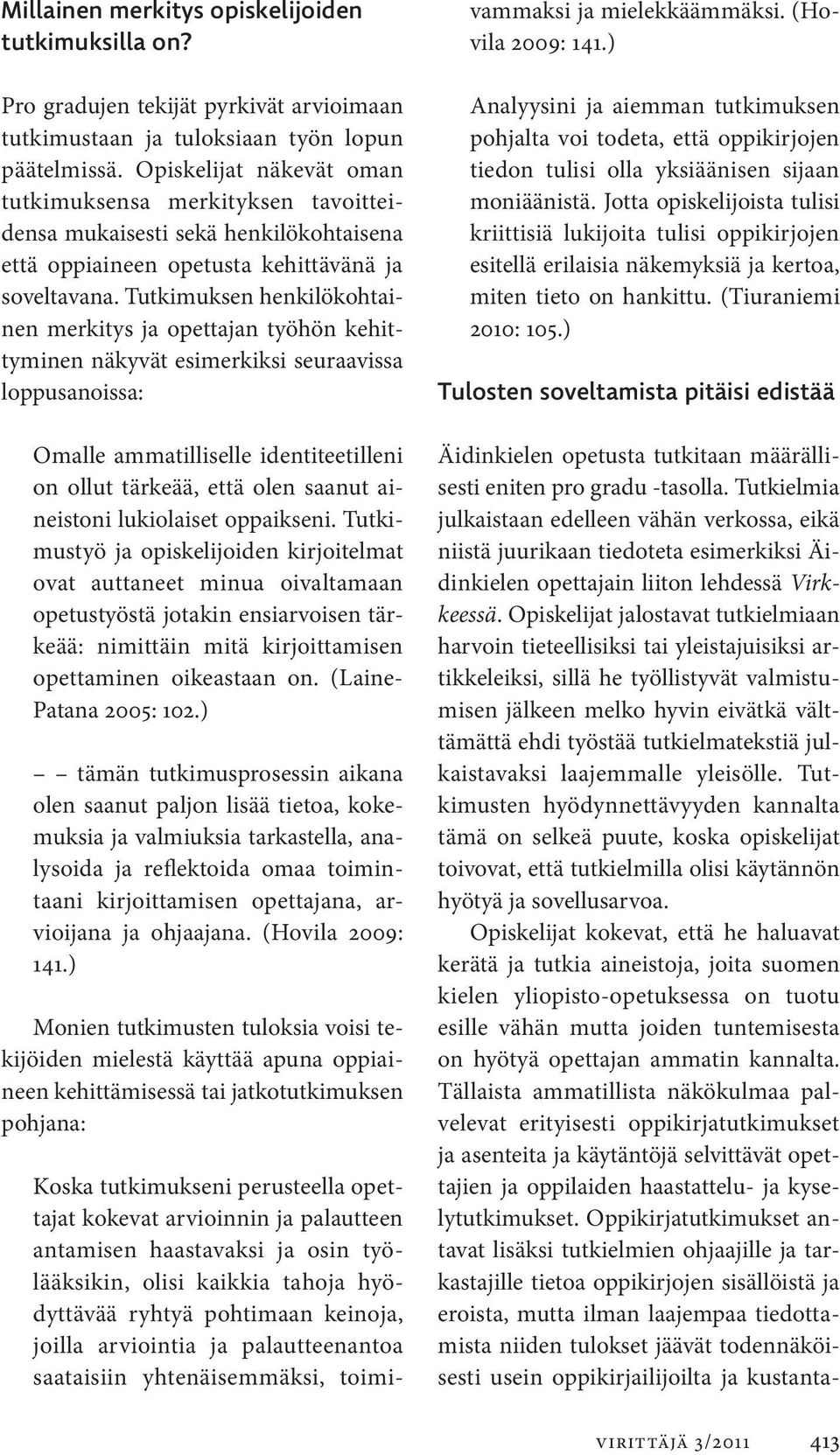 Tutkimuksen henkilökohtainen merkitys ja opettajan työhön kehittyminen näkyvät esimerkiksi seuraavissa loppusanoissa: Omalle ammatilliselle identiteetilleni on ollut tärkeää, että olen saanut