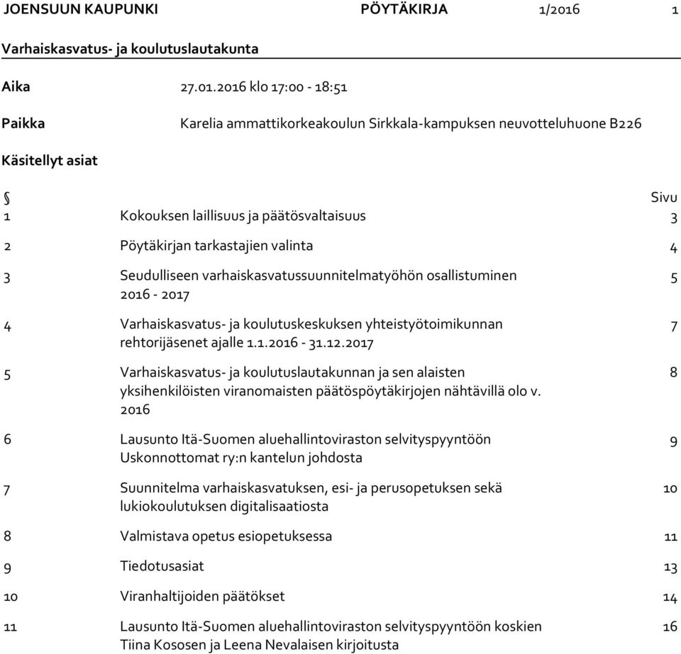 2016 klo 17:00-18:51 Paikka Karelia ammattikorkeakoulun Sirkkala-kampuksen neuvotteluhuone B226 Käsitellyt asiat Sivu 1 Kokouksen laillisuus ja päätösvaltaisuus 3 2 Pöytäkirjan tarkastajien valinta 4