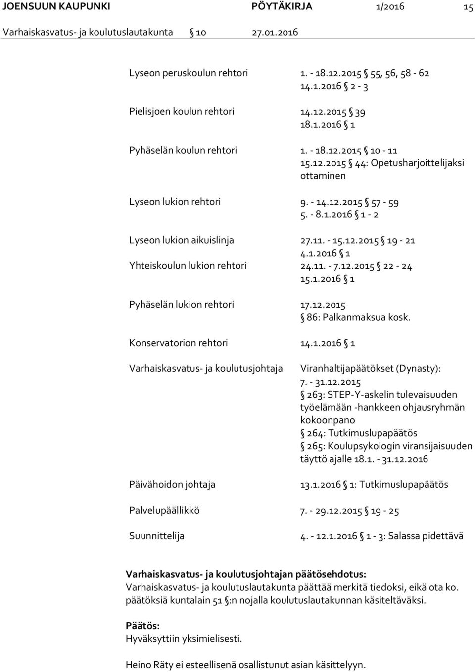 12.2015 19-21 4.1.2016 1 Yhteiskoulun lukion rehtori 24.11. - 7.12.2015 22-24 15.1.2016 1 Pyhäselän lukion rehtori 17.12.2015 86: Palkanmaksua kosk. Konservatorion rehtori 14.1.2016 1 Varhaiskasvatus- ja koulutusjohtaja Päivähoidon johtaja Viranhaltijapäätökset (Dynasty): 7.