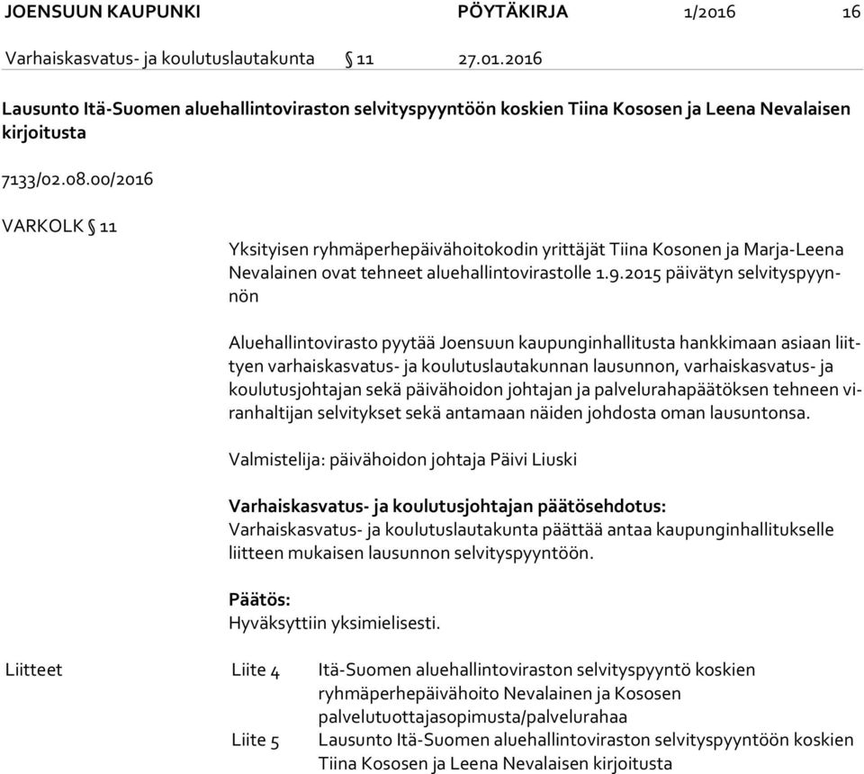 2015 päivätyn sel vi tys pyynnön Aluehallintovirasto pyytää Joensuun kaupunginhallitusta hankkimaan asiaan liittyen varhaiskasvatus- ja koulutuslautakunnan lausunnon, varhaiskasvatus- ja kou lu tus