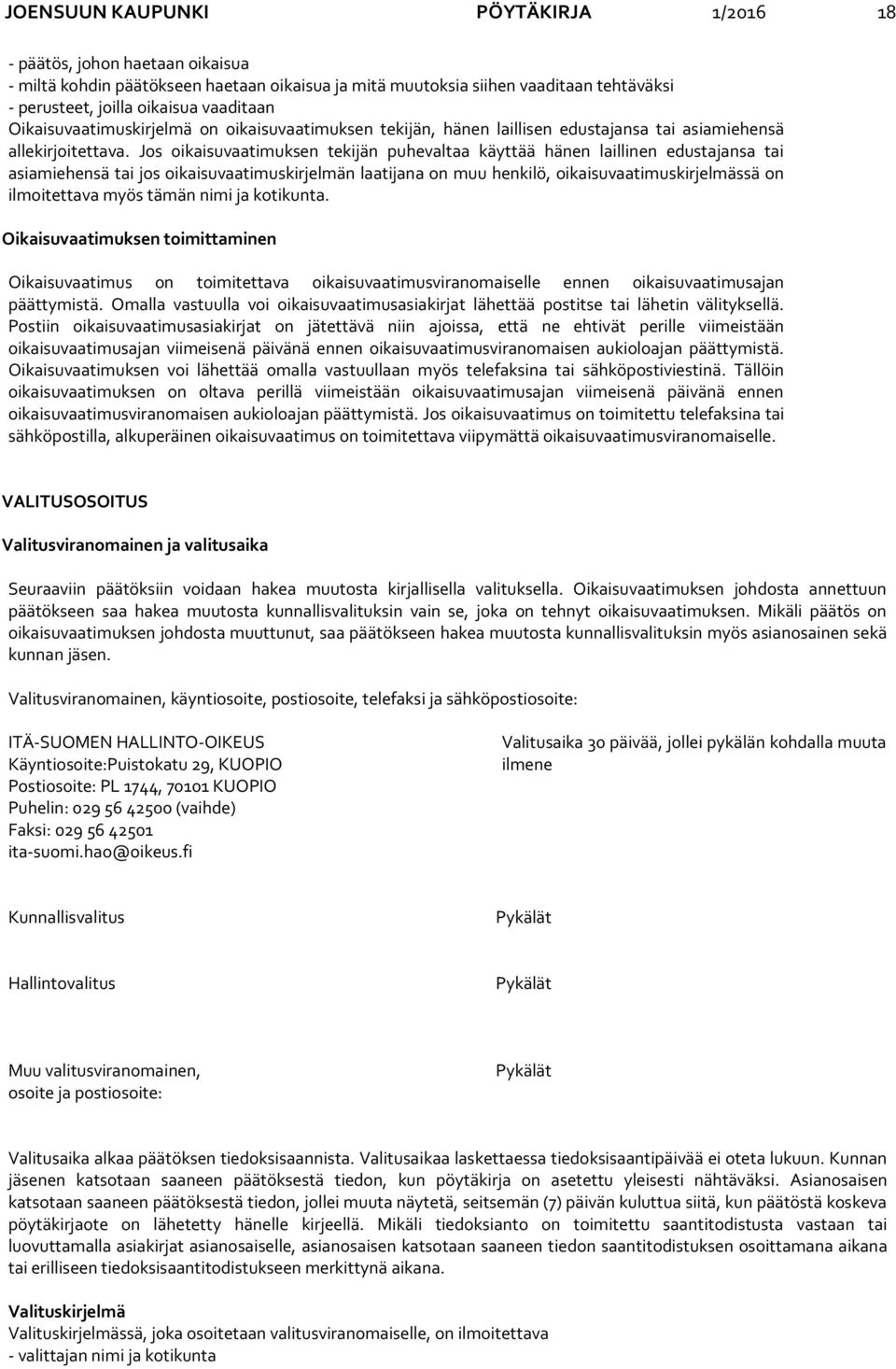 Jos oikaisuvaatimuksen tekijän puhevaltaa käyttää hänen laillinen edustajansa tai asiamiehensä tai jos oikaisuvaatimuskirjelmän laatijana on muu henkilö, oikaisuvaatimuskirjelmässä on ilmoitettava