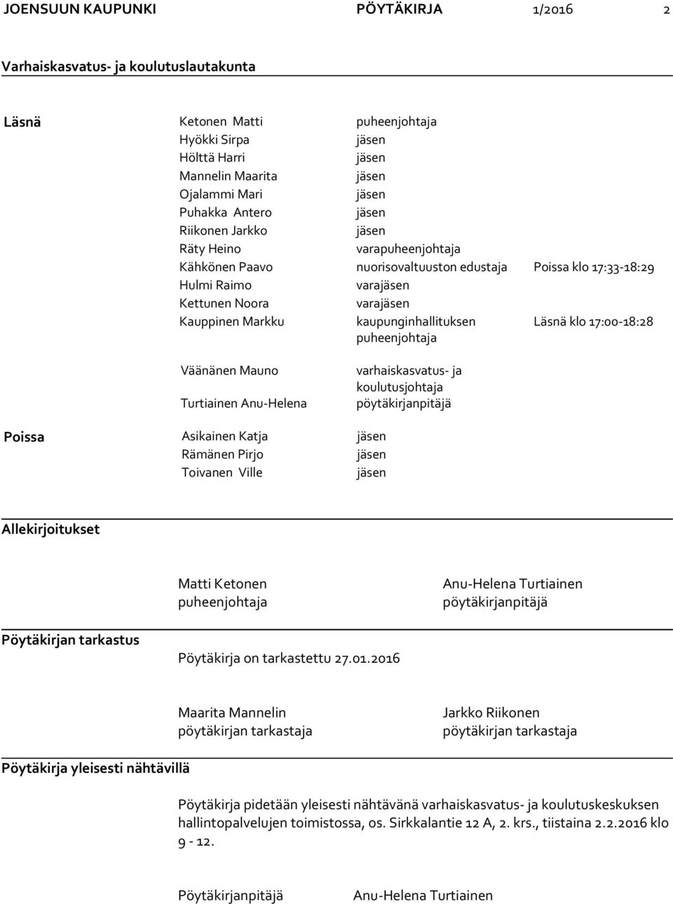 kaupunginhallituksen puheenjohtaja Läsnä klo 17:00-18:28 Väänänen Mauno Turtiainen Anu-Helena varhaiskasvatus- ja koulutusjohtaja pöytäkirjanpitäjä Poissa Asikainen Katja jäsen Rämänen Pirjo jäsen