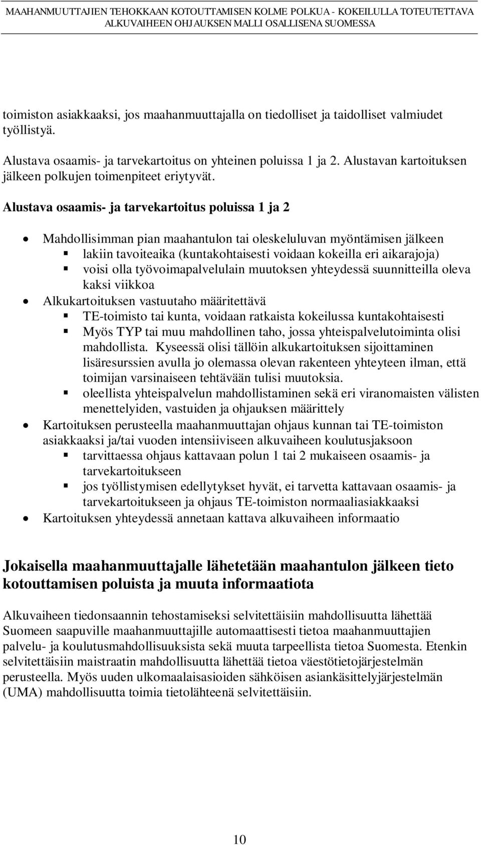 Alustava osaamis- ja tarvekartoitus poluissa 1 ja 2 Mahdollisimman pian maahantulon tai oleskeluluvan myöntämisen jälkeen lakiin tavoiteaika (kuntakohtaisesti voidaan kokeilla eri aikarajoja) voisi