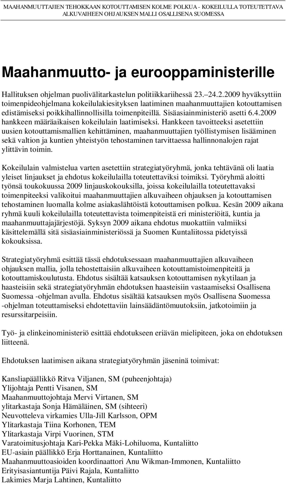 Hankkeen tavoitteeksi asetettiin uusien kotouttamismallien kehittäminen, maahanmuuttajien työllistymisen lisääminen sekä valtion ja kuntien yhteistyön tehostaminen tarvittaessa hallinnonalojen rajat