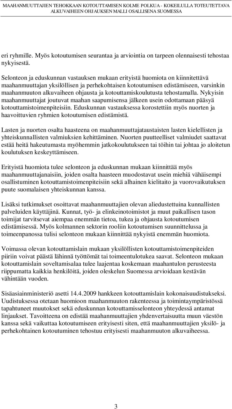 kotouttamiskoulutusta tehostamalla. Nykyisin maahanmuuttajat joutuvat maahan saapumisensa jälkeen usein odottamaan pääsyä kotouttamistoimenpiteisiin.