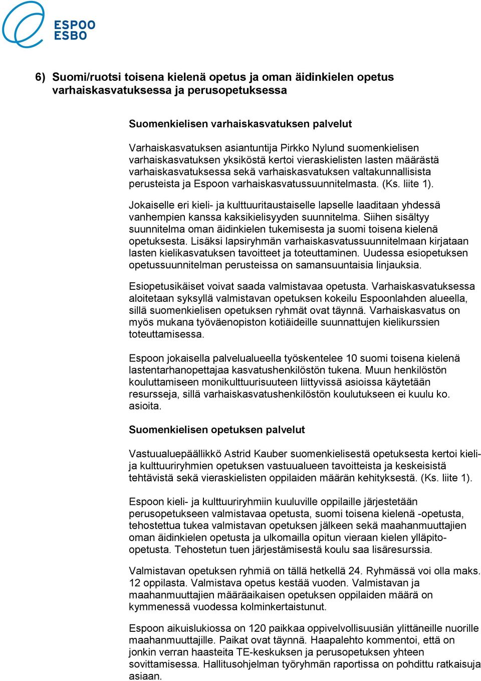 (Ks. liite 1). Jokaiselle eri kieli- ja kulttuuritaustaiselle lapselle laaditaan yhdessä vanhempien kanssa kaksikielisyyden suunnitelma.