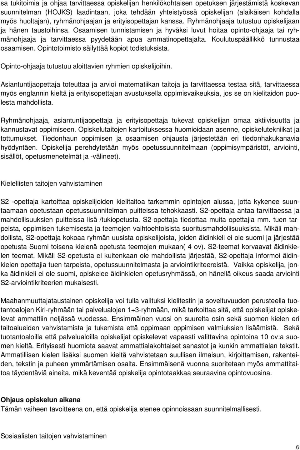 Osaamisen tunnistamisen ja hyväksi luvut hoitaa opinto-ohjaaja tai ryhmänohjaaja ja tarvittaessa pyydetään apua ammatinopettajalta. Koulutuspäällikkö tunnustaa osaamisen.