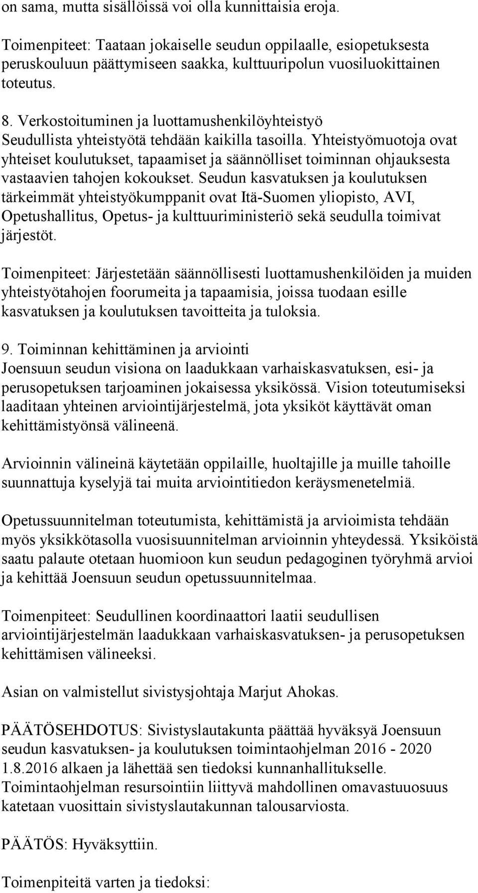 Yhteistyömuotoja ovat yhteiset koulutukset, tapaamiset ja säännölliset toiminnan ohjauksesta vastaavien tahojen kokoukset.